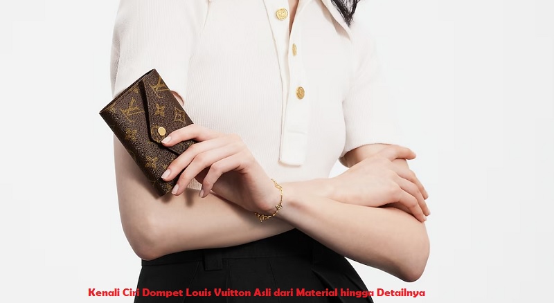 Kenali Ciri Dompet Louis Vuitton Asli dari Material hingga Detailnya